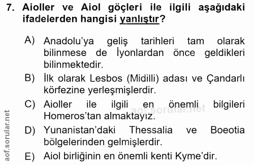 7. soru: Aoller ve Aiol göçleri ile ilgili aşağıdaki ifadelerden hangisi yanlıştır? A) Anadolu'ya geliş tarihleri tam olarak b…