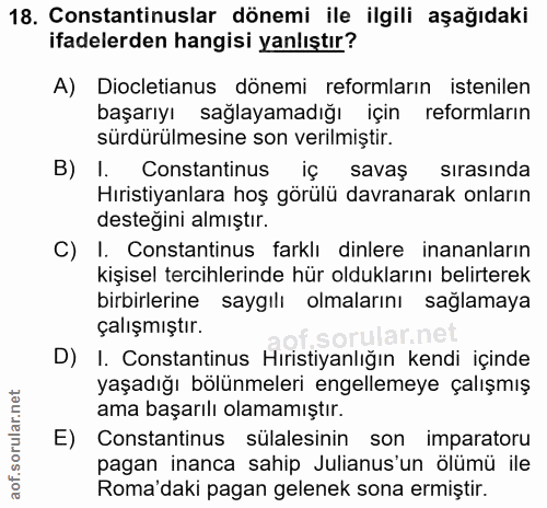18. soru: Constantinuslar dönemi ile ilgili aşağıdaki ifadelerden hangisi yanlıştır? A) Dicletianus dönemi reformların istenile…