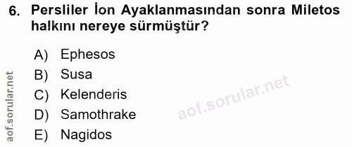 6. soru: Persliler lon Ayaklanmasından sonra Miletos halkını nereye sürmüştür? A) Ephesos net B) Susa lar. C) Kelenderis D) Sa…