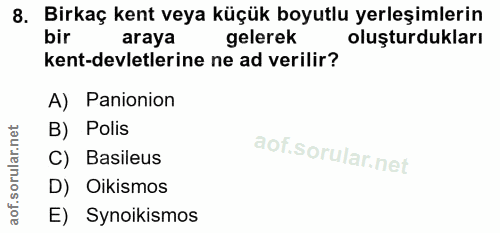 8. soru: Birkaç kent veya küçük boyutlu yerleşimlerin araya gelerek oluşturdukları kent-devletlerine ne ad verilir? A) Panioni…