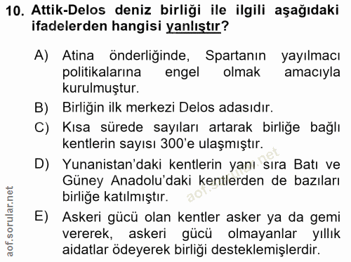 10. soru: Attik-Delos deniz birliği ile ilgili aşağıdaki ifadelerden hangisi yanlıştır? A) Atina önderliğinde, Spartanın yayılm…