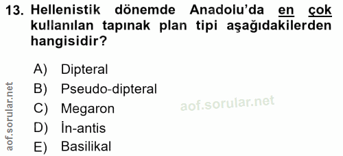 13. soru: Helenistik dönemde Anadolu'da en çok kullanılan tapınak plan tipi aşağıdakilerden hangisidir? A) Dipteral B) Pseudo-d…