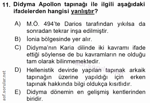11. soru: Didyma Apollon tapınağı ile ilgili aşağıdaki ifadelerden hangisi yanlıştır? A) M.O. 494'te Darios tarafından yıkılsa…