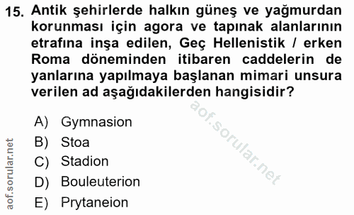 15. soru: Antik şehirlerde halkın güneş ve yağmurdan korunması için agora ve tapınak alanlarının etrafina inşa edilen, Geç Hele…