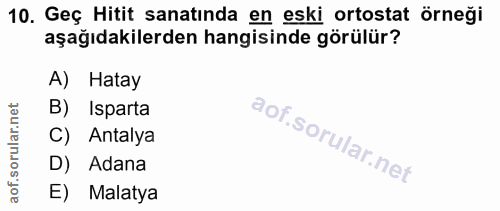 10. soru: Geç Hitit sanatında en eski ortostat örneği aşağıdakilerden hangisinde görülür? A) Hatay B) Isparta Antalya D) Adana…