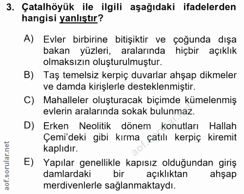 3. soru: Çatalhöyük ile ilgili aşağıdaki ifadelerden hangisi yanlıştır? A) Evler birbirine bitişiktir ve çoğunda dışa bakan yü…