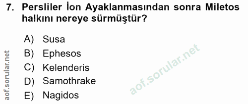 7. soru: Persliler lon Ayaklanmasından sonra Miletos halkını nereye sürmüştür? A) Susa orular.net B) Ephesos C) Kelenderis aof…