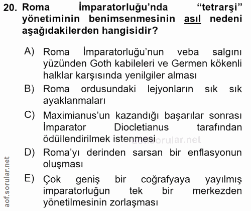 20. soru: Roma Imparatorluğu'nda "tetrarși" yönetiminin benimsenmesinin asıl nedeni aşağıdakilerden hangisidir? A) Roma Imparat…