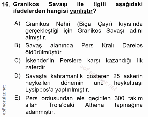 16. soru: Granikos Savaşı ile ilgili aşağıdaki ifadelerden hangisi yanlıştır? A) Granikos Nehri (Biga Çayı) kıyısında gerçekleş…
