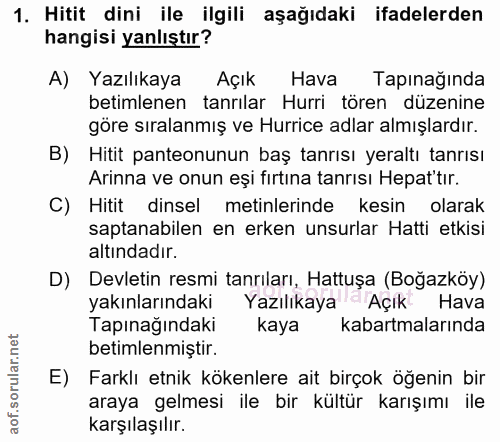 1. soru: Hitit dini ile ilgili aşağıdaki ifadelerden hangisi yanlıştır? A) Yazılıkaya Açık Hava Tapınağında betimlenen tanrıla…
