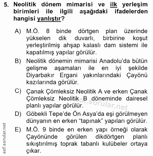 5. soru: Neolitik dönem mimarisi ve ilk yerleşim birimleri ile ilgili aşağıdaki ifadelerden hangisi yanlıştır? A) M.Ö. 8 binde…