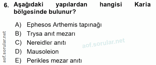 6. soru: AşağıdakiR yapılardan hangisi Karia bölgesinde bulunur? A) Ephesos Arthemis tapınağı B) Trysa anıt mezarı C) Nereidle…