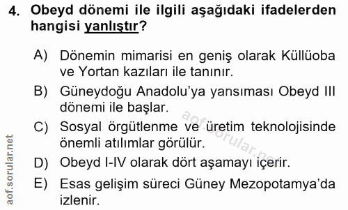 4. soru: Obeyd dönemi ile ilgili aşağıdaki ifadelerden hangisi yanlıştır? A) Dönemin mimarisi en geniş olarak Küllüoba ve Yort…