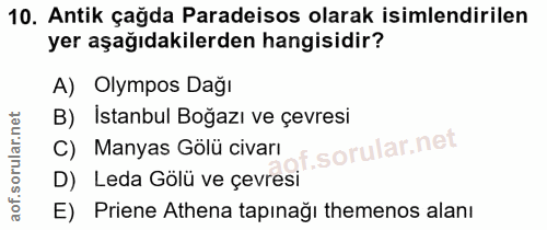 10. soru: Antik çağda Paradeisos olarak isimlendirilen yer aşağıdakilerden hangisidir? A) Olympos Dağı B) Istanbul Boğazı ve çe…