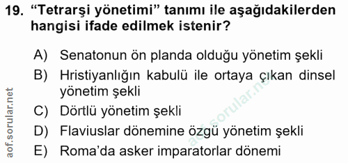19. soru: "Tetrarşi yönetimi" tanımı ile aşağıdakilerden hangisi ifade edilmek istenir? A) Senatonun ön planda olduğu yönetim ş…