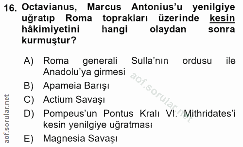 16. soru: Octavianus, Marcus Antonius'u yenilgiye uğratıp Roma toprakları üzerinde kesin hâkimiyetini hangi olaydan sonra kurmu…
