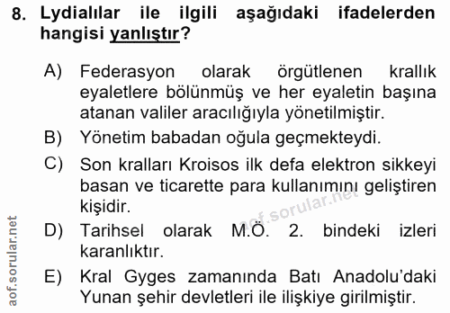 8. soru: Lydialılar ile ilgili aşağıdaki ifadelerden hangisi yanlıştır? A) Federasyon olarak örgütlenen krallık eyaletlere böl…