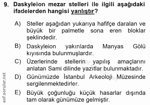 9. soru: Daskyleion mezar telleri ile ilgili aşağıdaki ifadelerden hangisi yanlıştır? A) Steller aşağıdan yukarıya hafifçe dar…