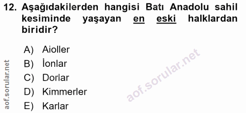 12. soru: Aşağıdakilerden hangisi Batı Anadolu sahil kesiminde yaşayan en eski halklardan biridir? A) Aoller B) Ionlar C) Dorla…