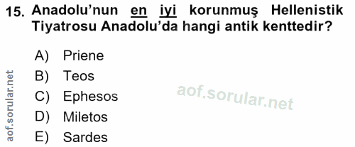 15. soru: Anadolu'nun en iyi korunmuş Helenistik Tiyatrosu Anadolu'da hangi antik kenttedir? A) Priene B) Teos C) Ephesos D) Mi…
