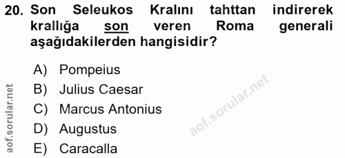 20. soru: Son Seleukos Kralını tahttan indirerek krallığa son veren Roma generali aşağıdakilerden hangisidir? A) Pompeius B) Ju…
