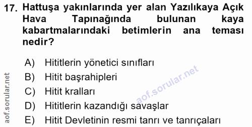17. soru: Hattuşa yakınlarında yer alan Yazılıkaya Açık Hava Tapınağında bulunan kaya kabartmalarındaki betimlerin ana teması n…