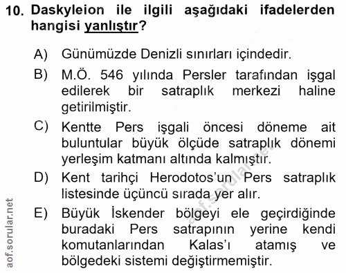 10. soru: Daskyleion ile ilgili aşağıdaki ifadelerden hangisi yanlıştır? A) Günümüzde Denizli sınırları içindedir. B) M.O. 546…