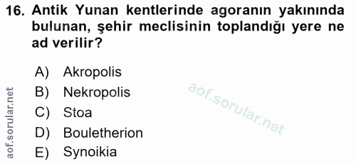 16. soru: Antik Yunan kentlerinde agoranın yakınında bulunan, şehir meclisinin toplandığı yere ne ad verilir? A) Akropolis B) N…