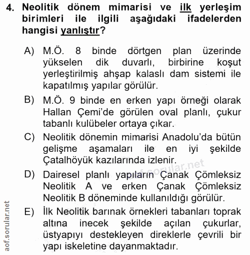 4. soru: Neolitik dönem mimarisi ve ilk yerleşim birimleri ile ilgili aşağıdaki ifadelerden hangisi yanlıştır? A) M.Ö. 8 binde…