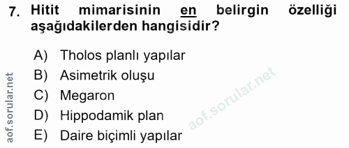 7. soru: Hitit mimarisinin en belirgin özelliği aşağıdakilerden hangisidir? A) Tholos planlı yapılar B) Asimetrik oluşu C) Meg…
