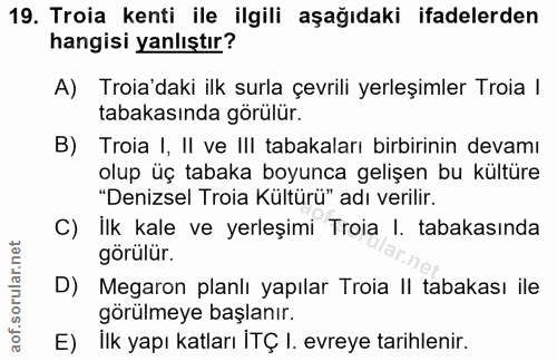 19. soru: Troia kenti ile ilgili aşağıdaki ifadelerden hangisi yanlıştır? A) Troia'daki ilk surla çevrili yerleşimler Troia | t…