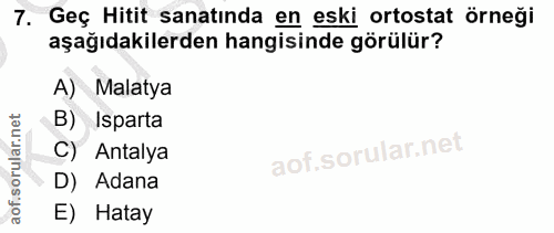 7. soru: Geç Hitit sanatında en eski ortostat örneği aşağıdakilerden hangisinde görülür? A) Malatya B) Isparta C) Antalya D) A…