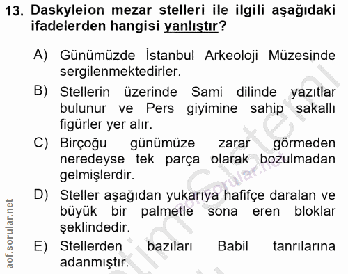 13. soru: Daskyleion mezar stelleri ile ilgili aşağıdaki ifadelerden hangisi yanlıştır? A) Günümüzde Istanbul Arkeoloji Müzesin…