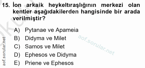 15. soru: İon arkaik heykeltıraşlığının merkezi olan kentler aşağıdakilerden hangisinde bir arada verilmiştir? A) Pytanae ve Ap…