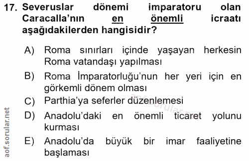 17. soru: Severuslar dönemi imparatoru olan Caracalla'nin en önemli icraatı aşağıdakilerden hangisidir? A) Roma sınırları içind…