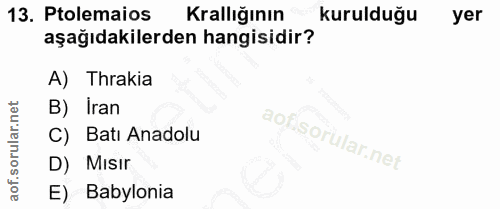 13. soru: Ptolemaios Krallığının kurulduğu yer aşağıdakilerden hangisidir? A) Thrakia B) Iran C) Batı Anadolu aofi D) Mısir E)…