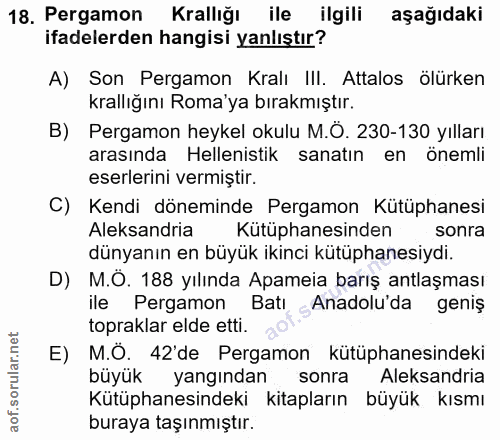 18. soru: Pergamon Krallığı ile ilgili aşağıdaki ifadelerden hangisi yanlıştır? A) Son Pergamon Kralı III. Attalos ölürken kral…