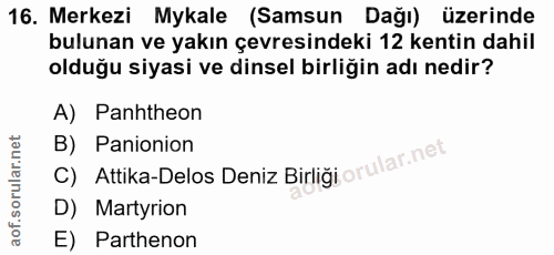 16. soru: Merkezi Mykale (Samsun Dağı) üzerinde bulunan ve yakın çevresindeki 12 kentin dahil olduğu siyasi ve dinsel birliğin…