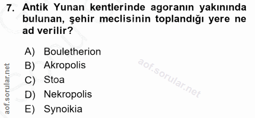 7. soru: Antik Yunan kentlerinde agoranın yakınında bulunan, şehir meclisinin toplandığı yere ne ad verilir? A) Bouletherion B…