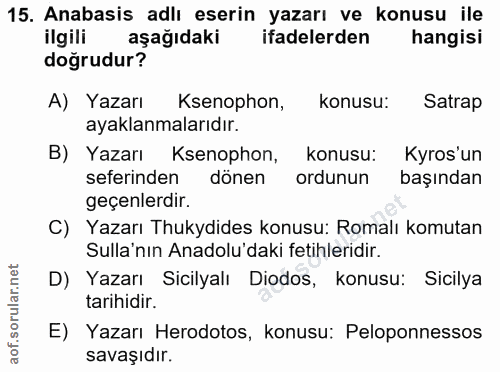 15. soru: Anabasis adlı eserin yazarı ve konusu ile ilgili aşağıdaki ifadelerden hangisi dogrudur? A) Yazarı Ksenophon, konusu:…