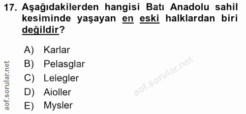 17. soru: Aşağıdakilerden hangisi Batı Anadolu sahil kesiminde yaşayan en eski halklardan biri değildir? A) Karlar B) Pelasglar…