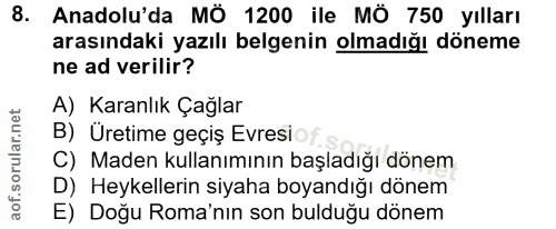 8. soru: Anadolu'da MÖ 1200 ile MÖ 750 yılları arasındaki yazılı belgenin olmadığı döneme ne ad verilir? A) Karanlık Çağlar B)…
