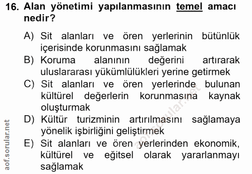 16. soru: Alan yönetimi yapılanmasının temel amacı nedir? A) Sit alanları ve ören yerlerinin bütünlük içerisinde korunmasını sa…