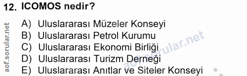 12. soru: ICOMOS nedir? A) Uluslararası Müzeler Konseyi B) Uluslararası Petrol Kurumu lar.net C) Uluslararası Ekonomi Birliğı D…