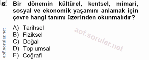 6. soru: Bir dönemin kültürel, kentsel, mimari, sosyal ve ekonomik yaşamını anlamak için çevre hangi tanımı üzerinden okunmalı…