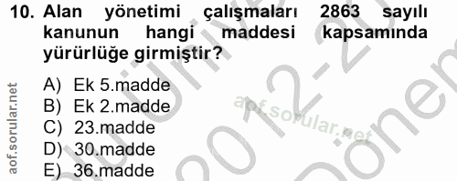 10. soru: Alan yönetimi çalışmaları 2863 sayıll kanunun hangi maddesi kapsamında yürürlüğe girmiştir? A) Ek .madde apisal. B) E…
