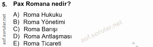 5. soru: Pax Romana nedir? A) Roma Hukuku B) Roma Yönetimi C) Roma Barışı D) Roma Antlaşması E) Roma Ticareti