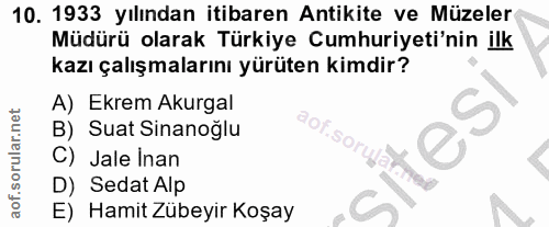 10. soru: 1933 yılından itibaren Antikite ve Müzeler Müdürü olarak Türkiye Cumhuriyeti'nin ilk kazı çalışmalarını yürüten kimdi…