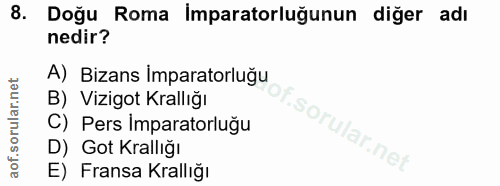 8. soru: Doğu Roma İmparatorluğunun diğer adı nedir? A) Bizans Imparatorluğu B) Vizigot Krallığı C) Pers imparatorluğu .sorula…