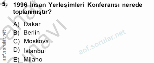5. soru: 1996 İnsan Yerleşimleri Konferansı nerede toplanmıştır? A) Dakar B) Berlin C) Moskova D) Istanbul E) Milano
